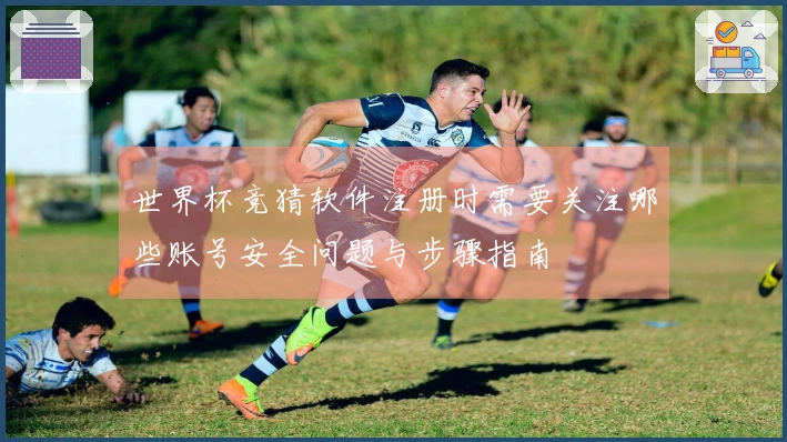 世界杯竞猜软件注册时需要关注哪些账号安全问题与步骤指南